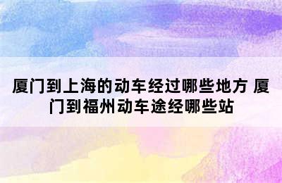 厦门到上海的动车经过哪些地方 厦门到福州动车途经哪些站